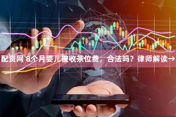 配资网 8个月婴儿被收茶位费，合法吗？律师解读→