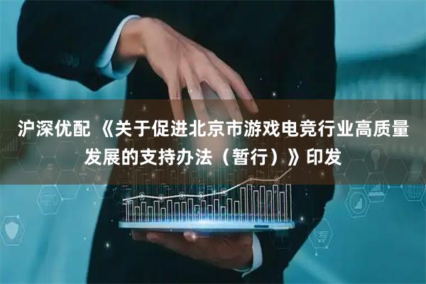 沪深优配 《关于促进北京市游戏电竞行业高质量发展的支持办法（暂行）》印发